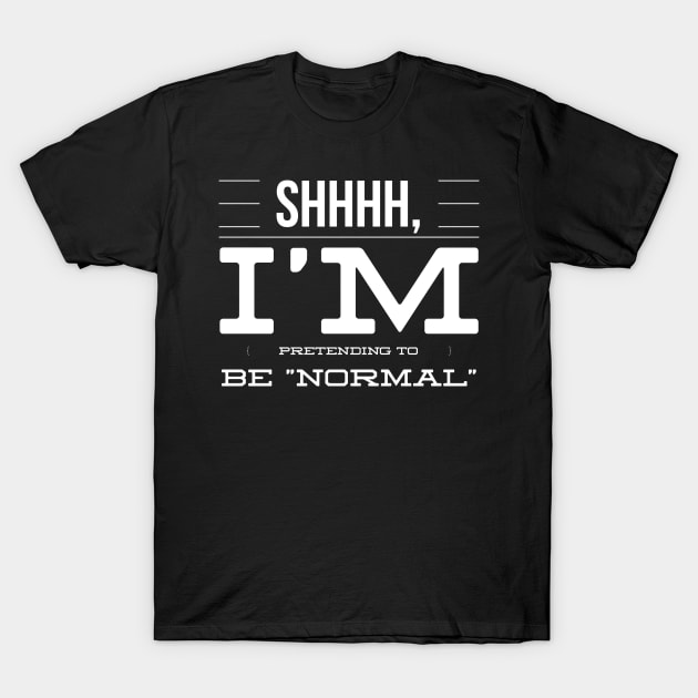 Shhhh, I’m Pretending To Be Normal T-Shirt by nobletory